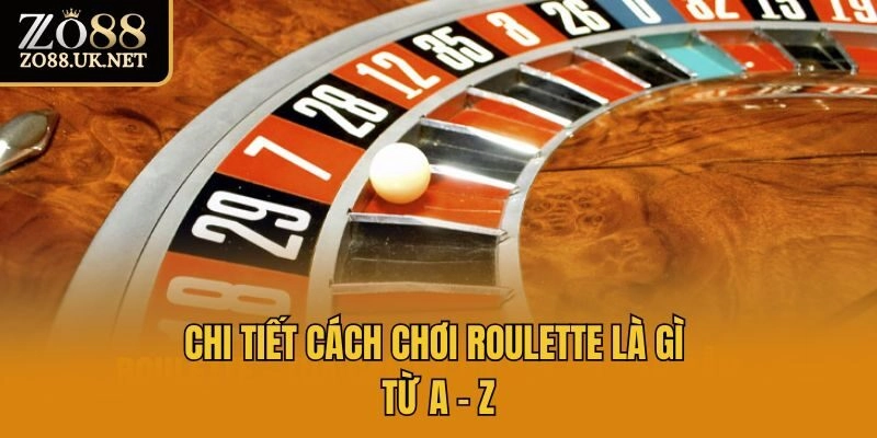 Chi tiết cách chơi Roulette là gì từ A - Z