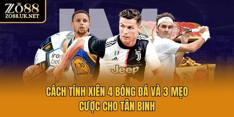 Cách Tính Xiên 4 Bóng Đá Và 3 Mẹo Cược Cho Tân Binh