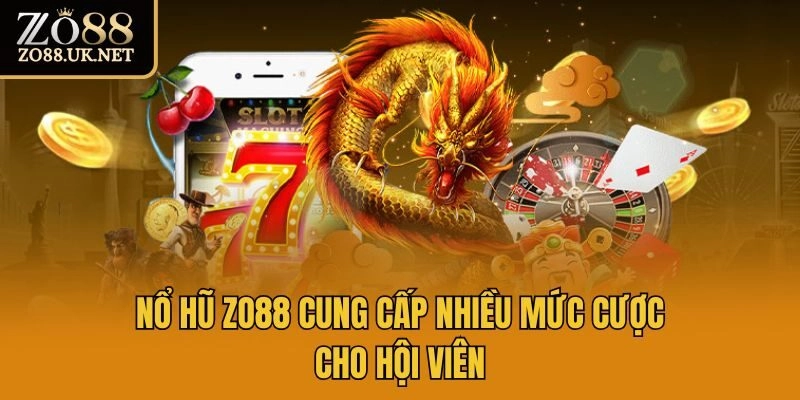 Nổ hũ Zo88 cung cấp nhiều mức cược cho hội viên