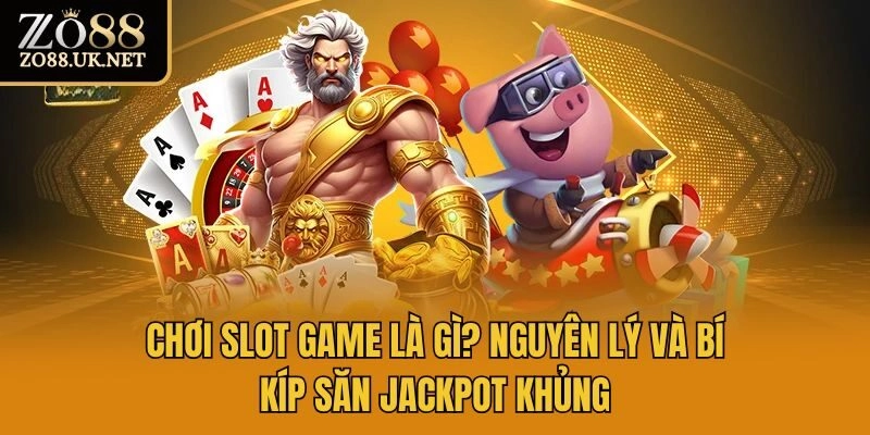 Chơi Slot Game Là Gì? Nguyên Lý Và Bí Kíp Săn Jackpot Khủng