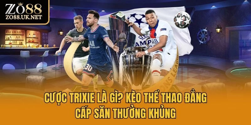 Cược Trixie Là Gì? Kèo Thể Thao Đẳng Cấp Săn Thưởng Khủng