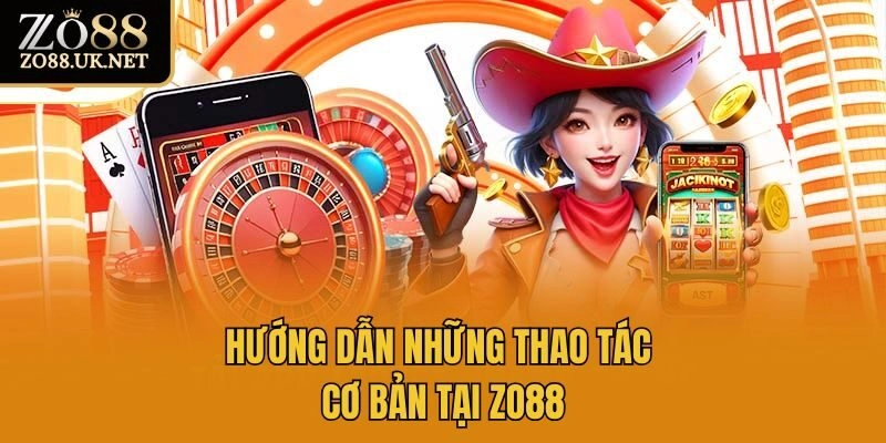 Hướng dẫn những thao tác cơ bản tại Zo88