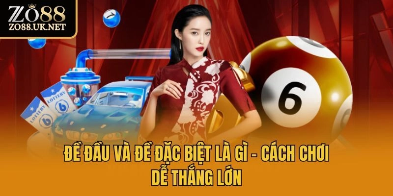 Đề Đầu Và Đề Đặc Biệt Là Gì – Cách Chơi Dễ Thắng Lớn