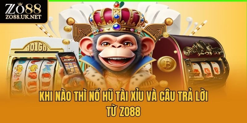 Khi nào thì nổ hũ tài xỉu và câu trả lời từ Zo88