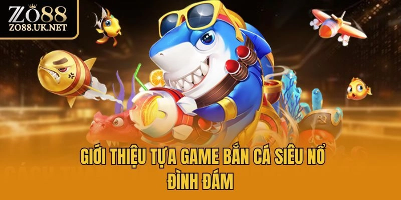 Giới thiệu tựa game bắn cá siêu nổ đình đám