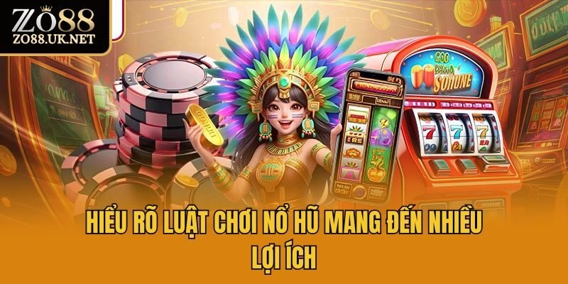 Hiểu rõ luật chơi nổ hũ mang đến nhiều lợi ích