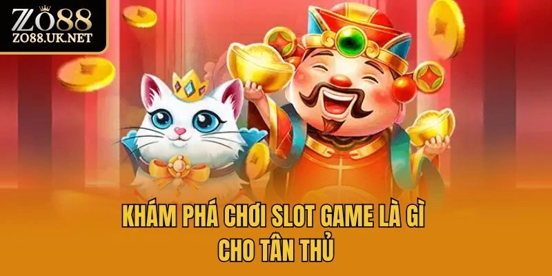 Khám phá chơi slot game là gì cho tân thủ