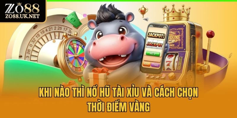 Khi nào thì nổ hũ tài xỉu và cách chọn thời điểm vàng