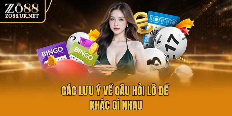 Các lưu ý về câu hỏi lô đề khác gì nhau