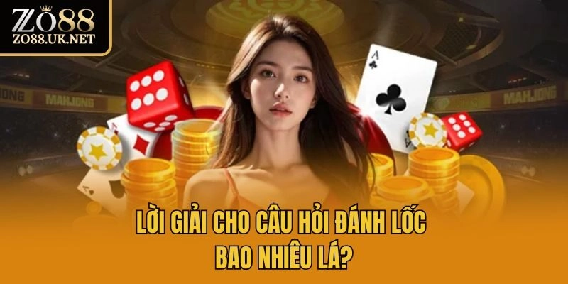 Lời giải cho câu hỏi đánh lốc bao nhiêu lá?
