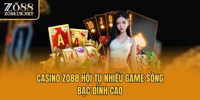 Casino Zo88 hội tụ nhiều game sòng bạc đỉnh cao