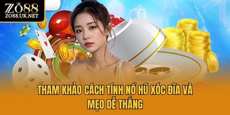 Tham khảo cách tính nổ hũ xóc đĩa và mẹo dễ thắng