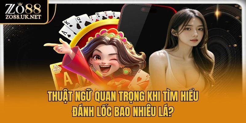 Thuật ngữ quan trọng khi tìm hiểu đánh lốc bao nhiêu lá?