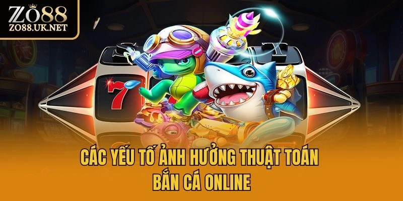 Các yếu tố ảnh hưởng thuật toán bắn cá online