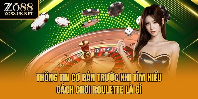 Thông tin cơ bản trước khi tìm hiểu cách chơi Roulette là gì