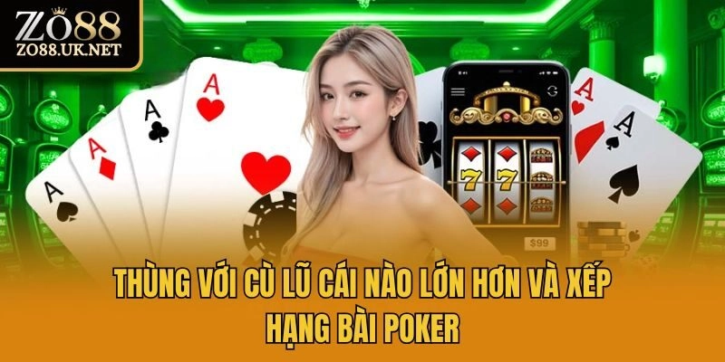 Thùng với cù lũ cái nào lớn hơn và xếp hạng bài Poker