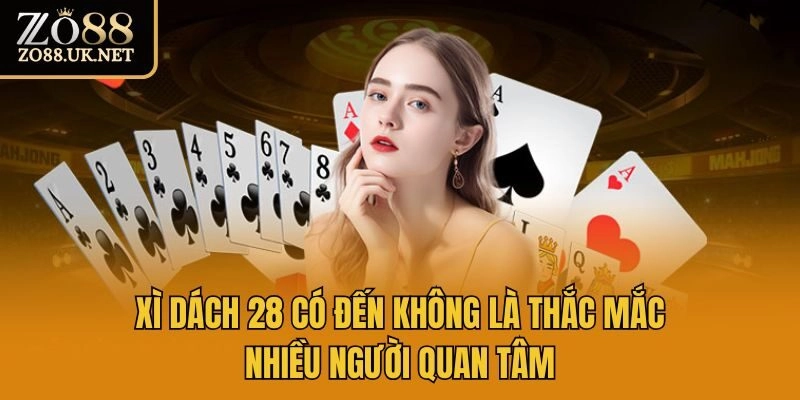 Xì dách 28 có đến không là thắc mắc nhiều người quan tâm