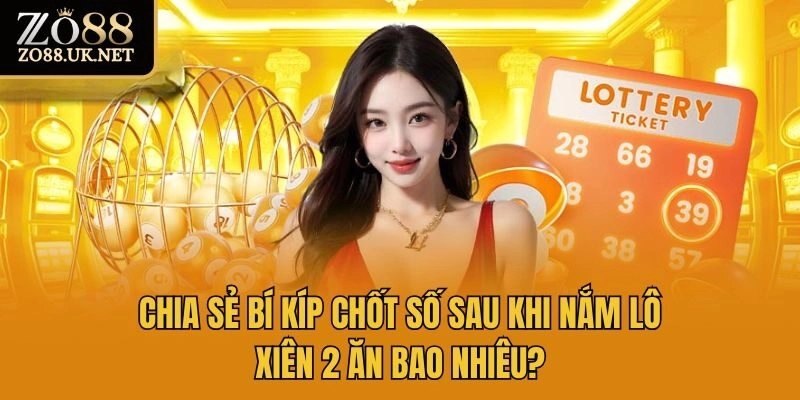 Chia sẻ bí kíp chốt số sau khi nắm lô xiên 2 ăn bao nhiêu?