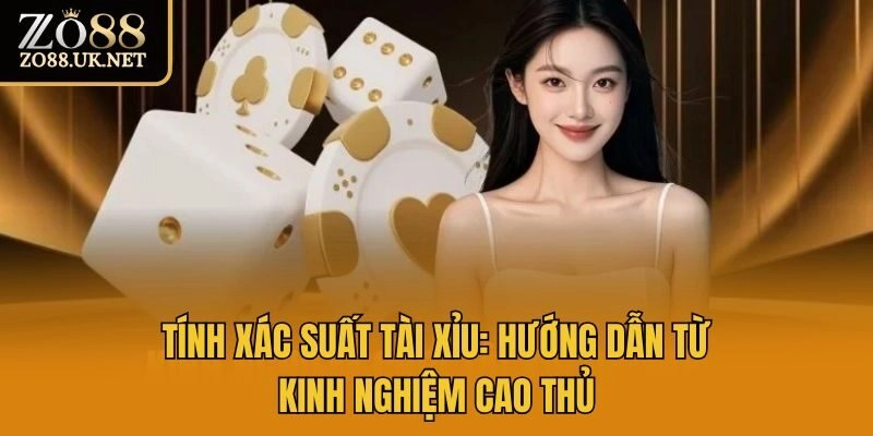 Tính Xác Suất Tài Xỉu: Hướng Dẫn Từ Kinh Nghiệm Cao Thủ