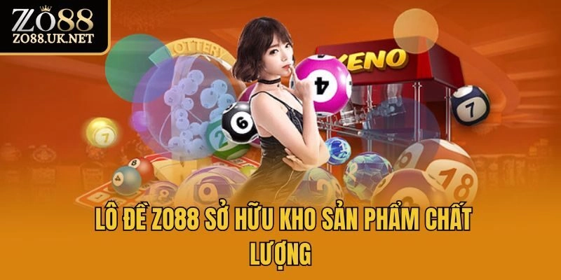 Lô đề Zo88 sở hữu kho sản phẩm chất lượng